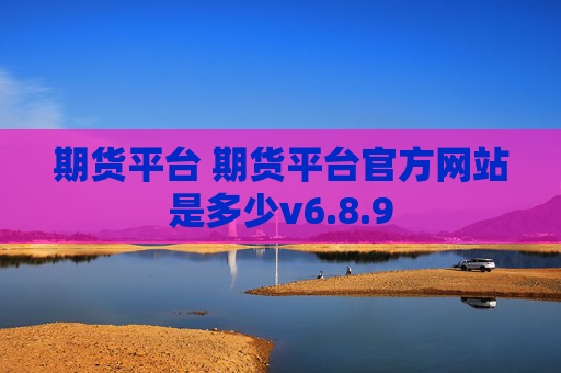 期货平台 期货平台官方网站是多少v6.8.9