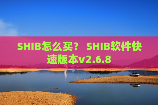 SHIB怎么买？ SHIB软件快速版本v2.6.8