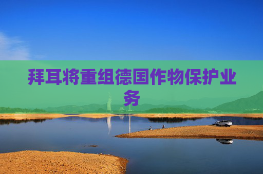 拜耳将重组德国作物保护业务