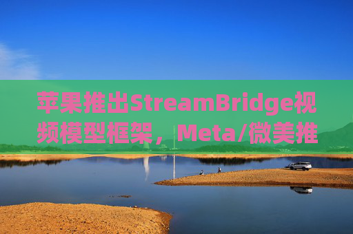 苹果推出StreamBridge视频模型框架，Meta/微美推动多模态AI创新