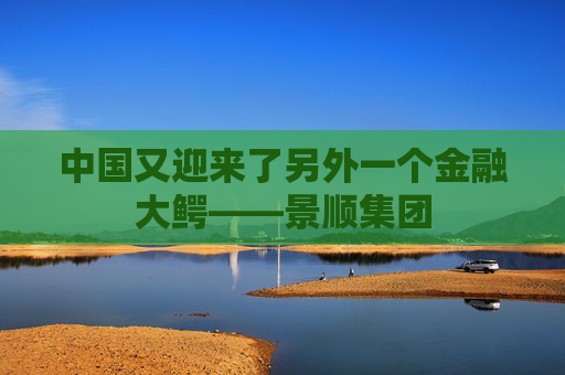 中国又迎来了另外一个金融大鳄——景顺集团