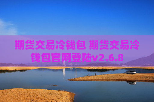 期货交易冷钱包 期货交易冷钱包官网登陆v2.6.8