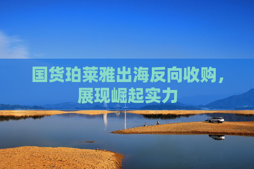 国货珀莱雅出海反向收购，展现崛起实力