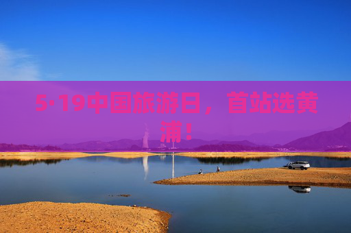 5·19中国旅游日，首站选黄浦！