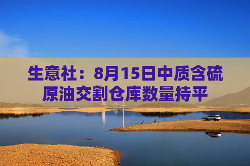 生意社：8月15日中质含硫原油交割仓库数量持平
