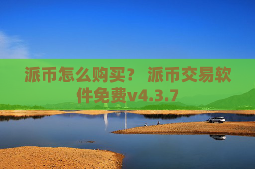 派币怎么购买？ 派币交易软件免费v4.3.7