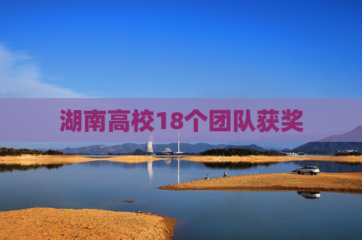 湖南高校18个团队获奖