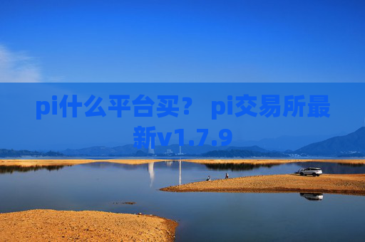 pi什么平台买？ pi交易所最新v1.7.9