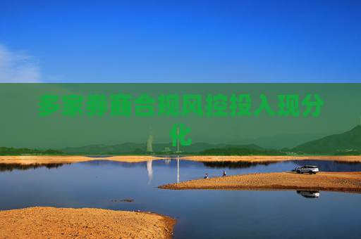 多家券商合规风控投入现分化