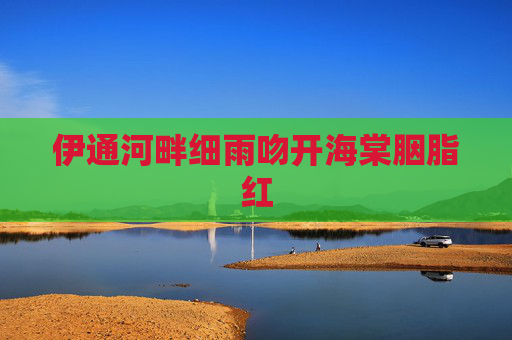 伊通河畔细雨吻开海棠胭脂红