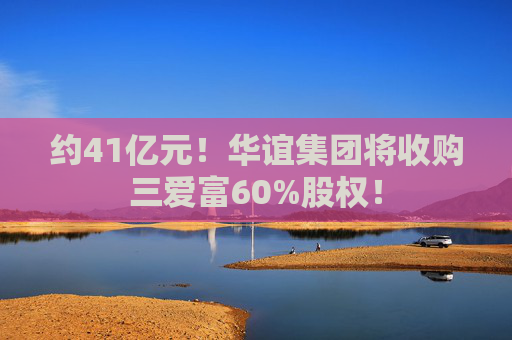 约41亿元！华谊集团将收购三爱富60%股权！