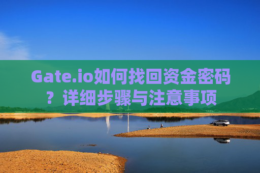 Gate.io如何找回资金密码？详细步骤与注意事项