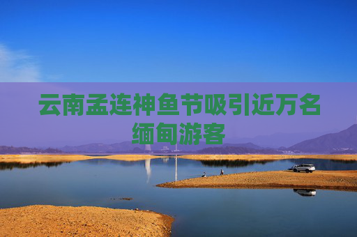 云南孟连神鱼节吸引近万名缅甸游客