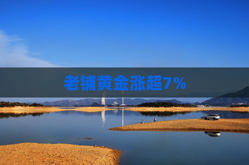 老铺黄金涨超7%