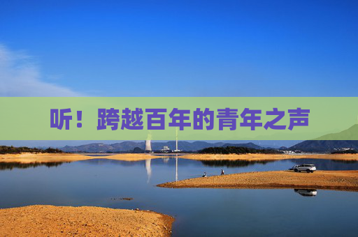 听！跨越百年的青年之声