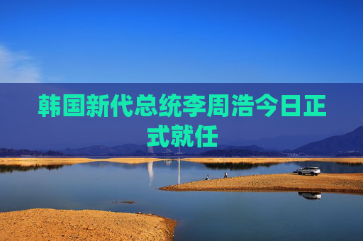 韩国新代总统李周浩今日正式就任