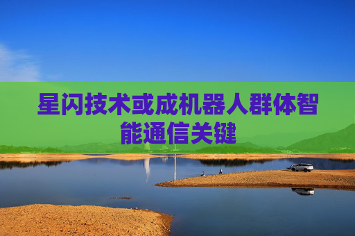 星闪技术或成机器人群体智能通信关键