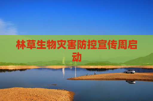 林草生物灾害防控宣传周启动