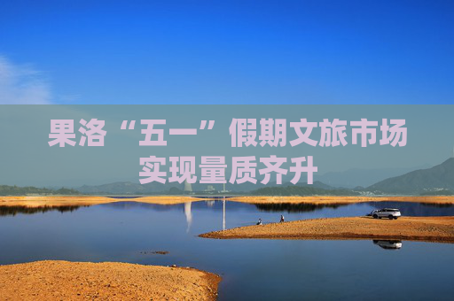 果洛“五一”假期文旅市场实现量质齐升