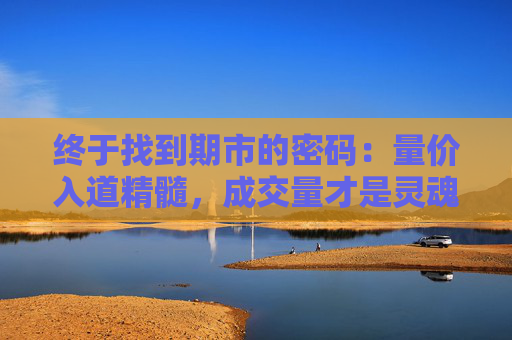 终于找到期市的密码：量价入道精髓，成交量才是灵魂