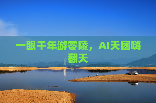 一眼千年游零陵，AI天团嗨翻天