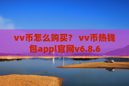 vv币怎么购买？ vv币热钱包appl官网v6.8.6