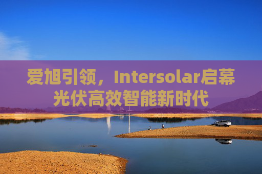 爱旭引领，Intersolar启幕光伏高效智能新时代