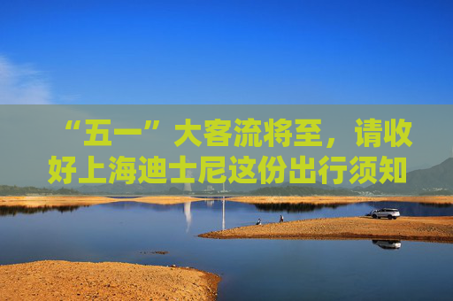 “五一”大客流将至，请收好上海迪士尼这份出行须知