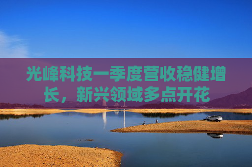 光峰科技一季度营收稳健增长，新兴领域多点开花