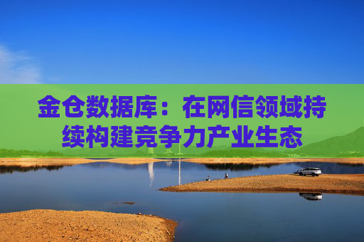 金仓数据库：在网信领域持续构建竞争力产业生态