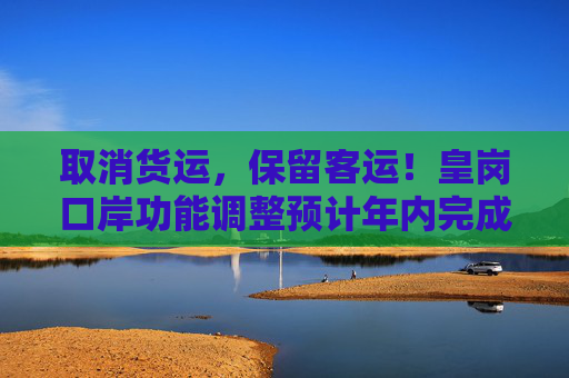 取消货运，保留客运！皇岗口岸功能调整预计年内完成