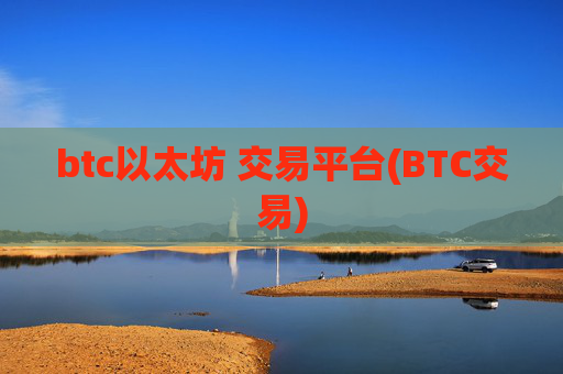 btc以太坊 交易平台(BTC交易)