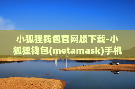 小狐狸钱包官网版下载-小狐狸钱包(metamask)手机版app下载v2.3