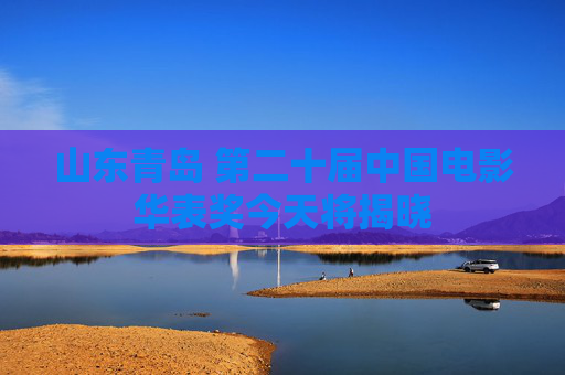 山东青岛 第二十届中国电影华表奖今天将揭晓