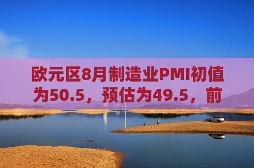 欧元区8月制造业PMI初值为50.5，预估为49.5，前值为49.8