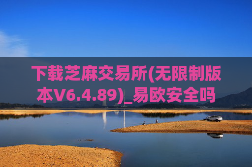 下载芝麻交易所(无限制版本V6.4.89)_易欧安全吗