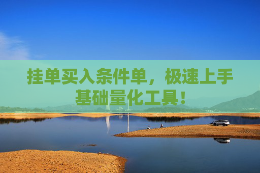 挂单买入条件单，极速上手基础量化工具！