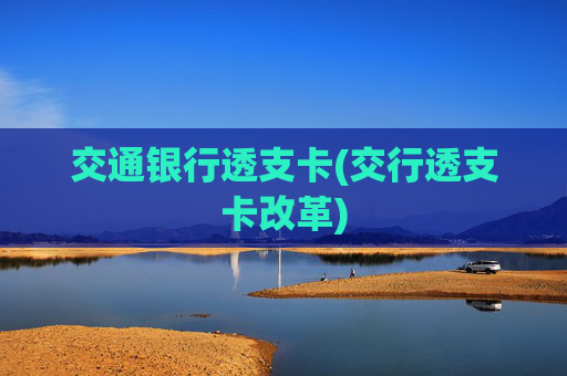 交通银行透支卡(交行透支卡改革)