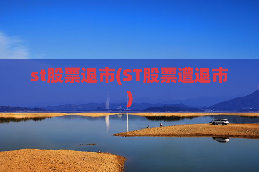 st股票退市(ST股票遭退市)