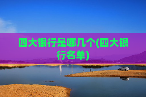 四大银行是哪几个(四大银行名单)