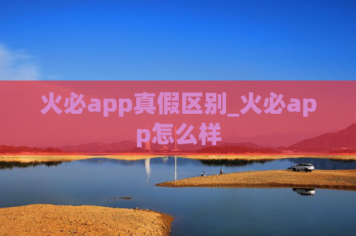 火必app真假区别_火必app怎么样