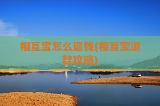 相互宝怎么退钱(相互宝退款攻略)