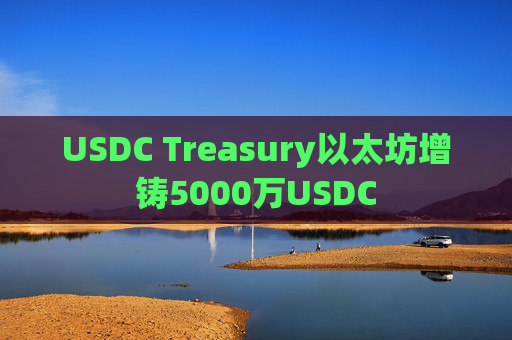USDC Treasury以太坊增铸5000万USDC