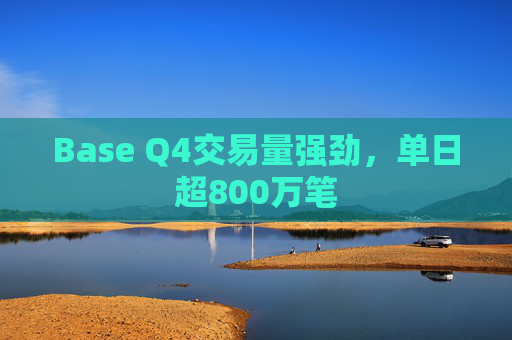 Base Q4交易量强劲，单日超800万笔