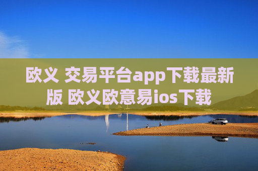 欧义 交易平台app下载最新版 欧义欧意易ios下载