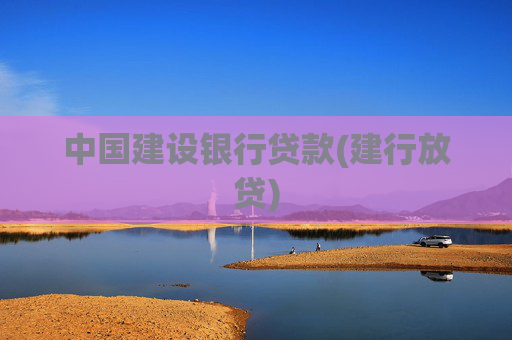 中国建设银行贷款(建行放贷)