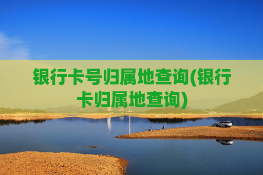 银行卡号归属地查询(银行卡归属地查询)