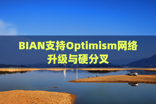 BIAN支持Optimism网络升级与硬分叉