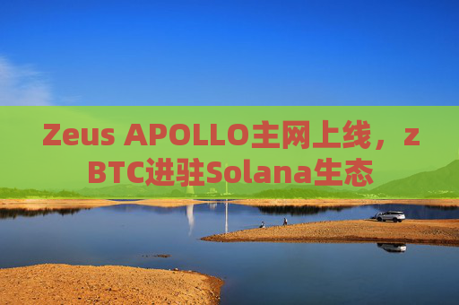 Zeus APOLLO主网上线,zBTC进驻Solana生态