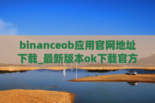 binanceob应用官网地址下载_最新版本ok下载官方APP